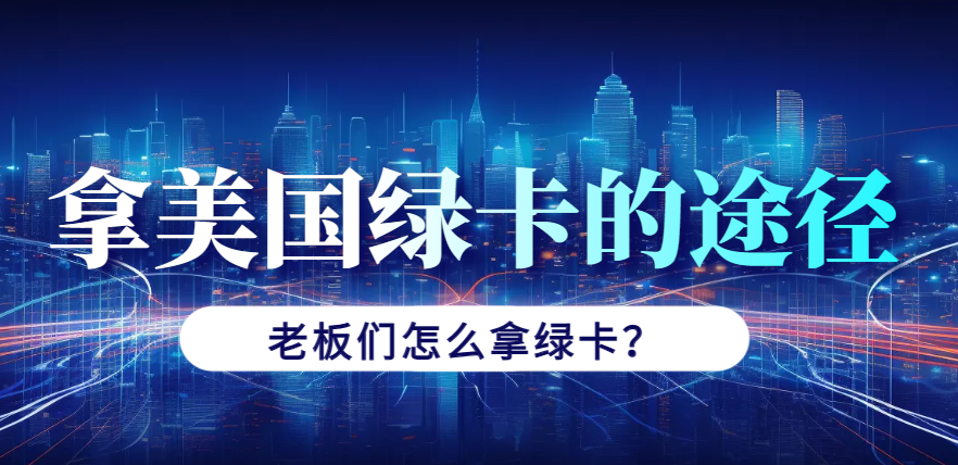 老板們可以通過哪些途徑來拿美國(guó)綠卡？
