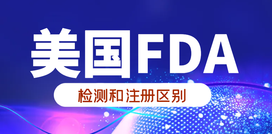 美國FDA檢測與FDA注冊有什么不同？-鷹飛國際