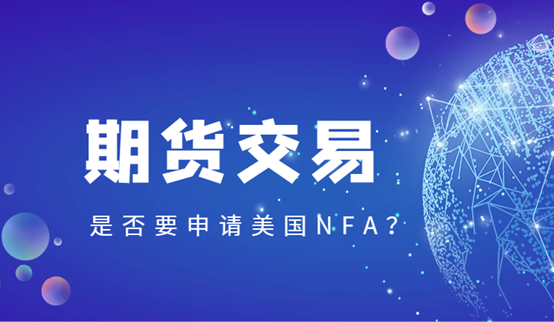期貨交易商解惑：是否有必要申請美國NFA？