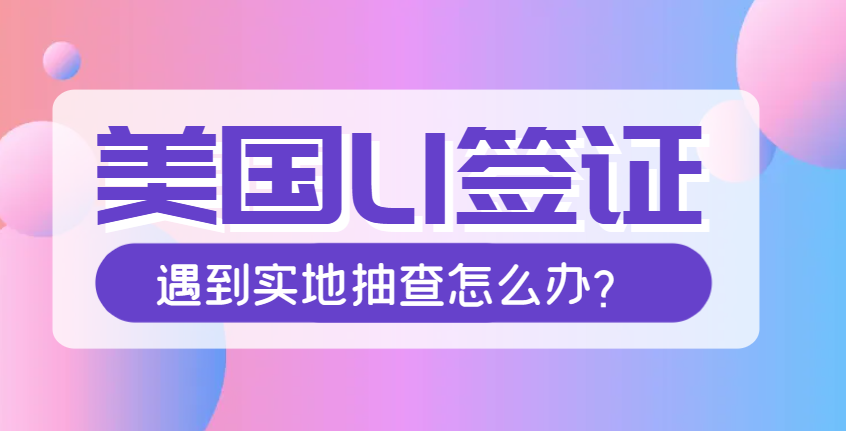 美國L1簽證遇到實地抽查怎么辦？附應對之道！