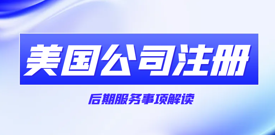 美國公司注冊后，這些后續服務你得知道！
