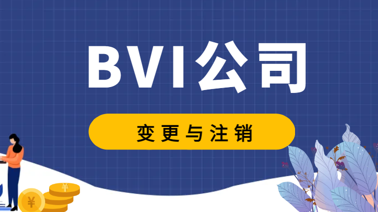 BVI公司變更與注銷，具體要求及流程解讀！