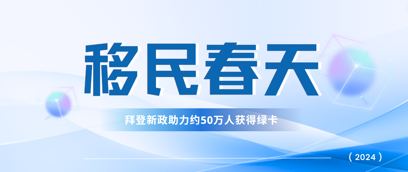 移民春天來臨！拜登新政將助力約50萬人獲得綠卡！