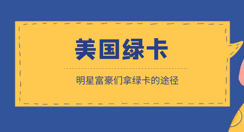 明星富豪們獲取美國綠卡的途徑有哪些？