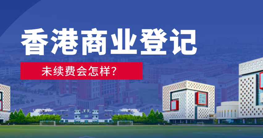 香港商業(yè)登記證過期未續(xù)費的嚴重后果
