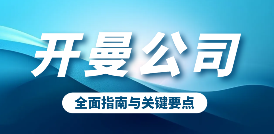 新手小白必看：注冊(cè)開曼公司的全面指南與關(guān)鍵要點(diǎn)
